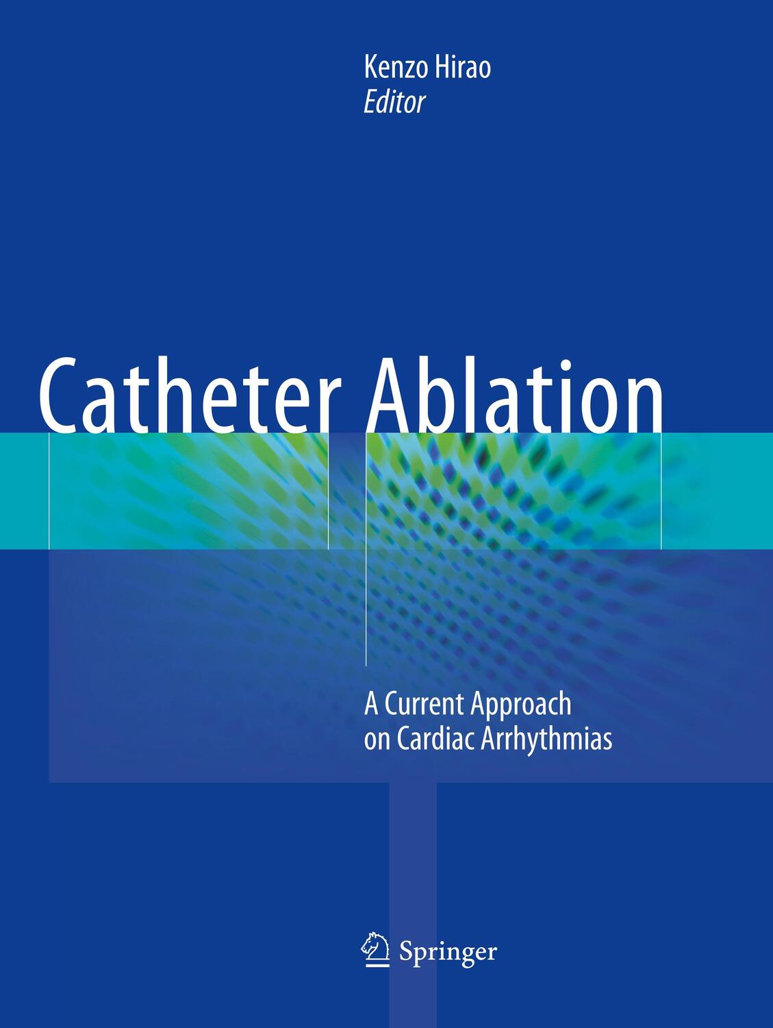 Cover: 9789811351457 | Catheter Ablation | A Current Approach on Cardiac Arrhythmias | Hirao