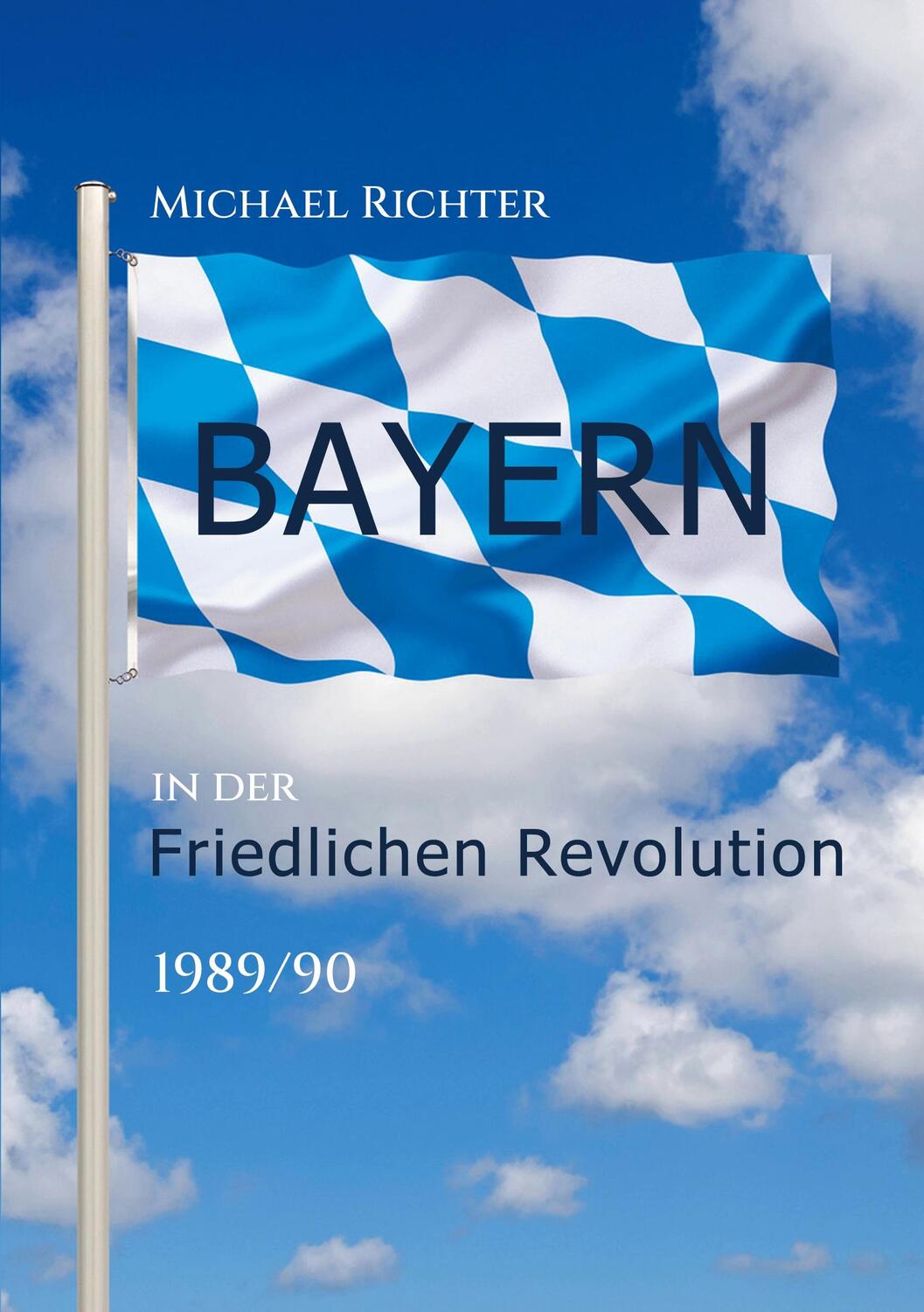 Cover: 9783734728433 | Bayern in der Friedlichen Revolution 1989/90 | Michael Richter | Buch