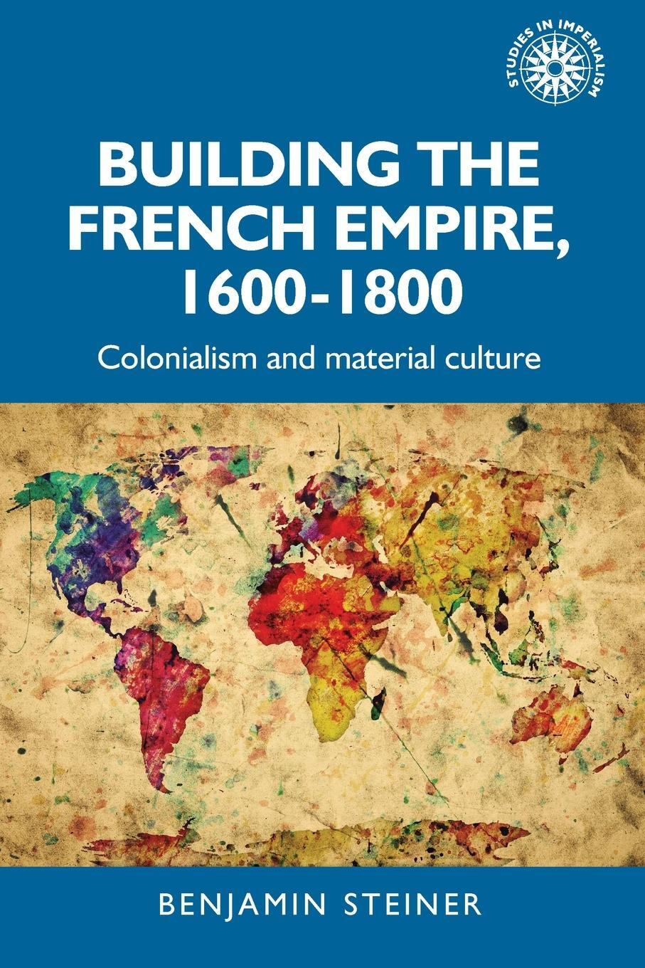Cover: 9781526167019 | Building the French empire, 1600-1800 | Benjamin Steiner | Taschenbuch