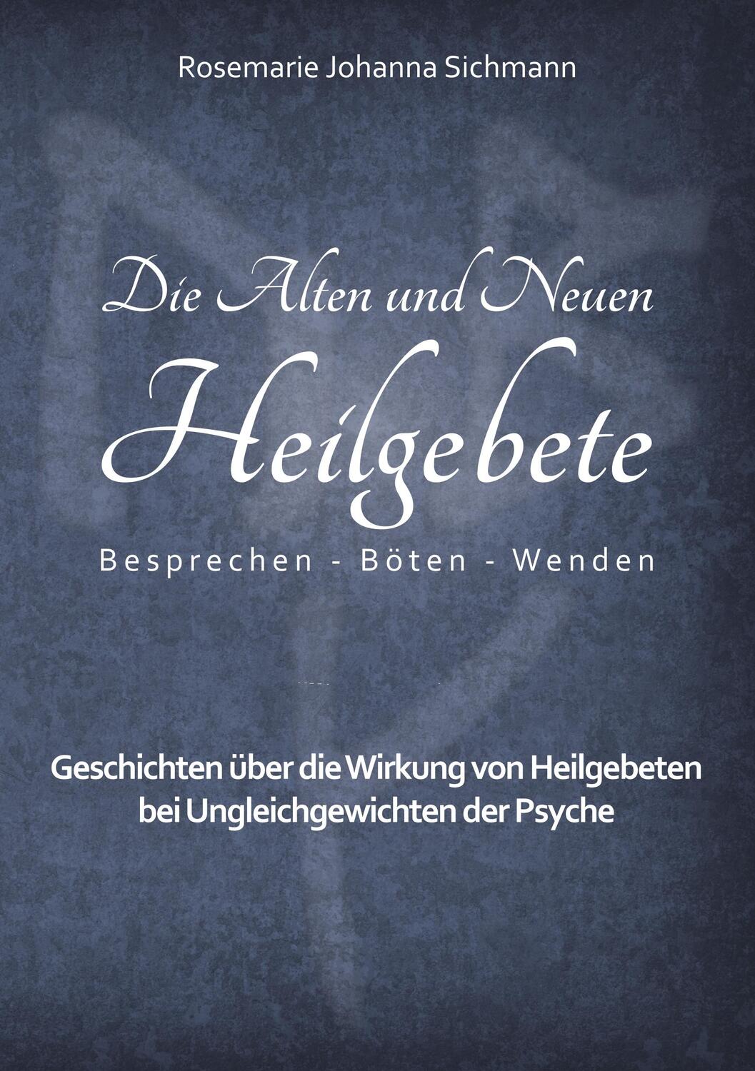 Cover: 9783750461536 | Die Alten und Neuen Heilgebete | Rosemarie Johanna Sichmann | Buch