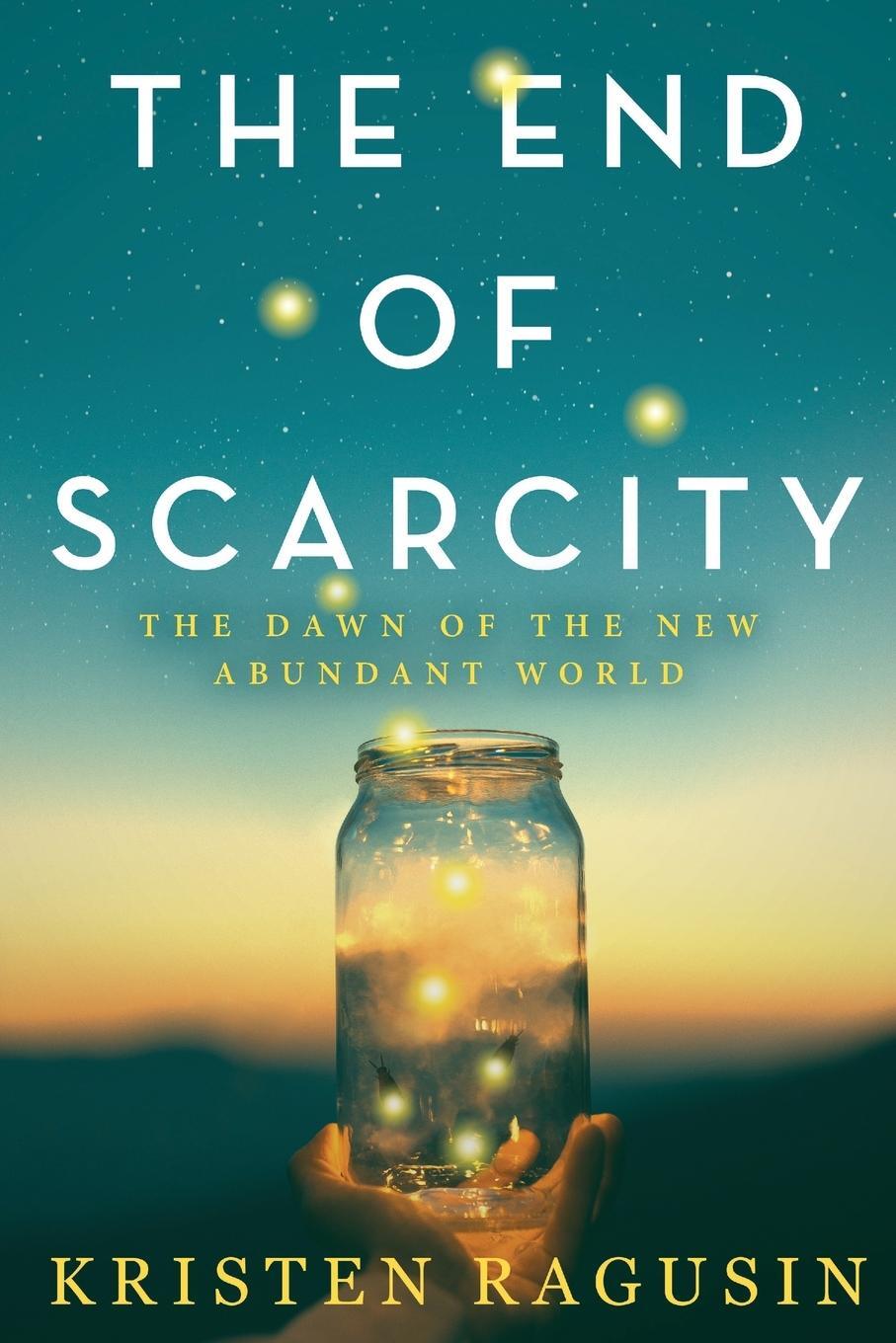 Cover: 9798986285801 | The End of Scarcity | The Dawn of the New Abundant World | Ragusin
