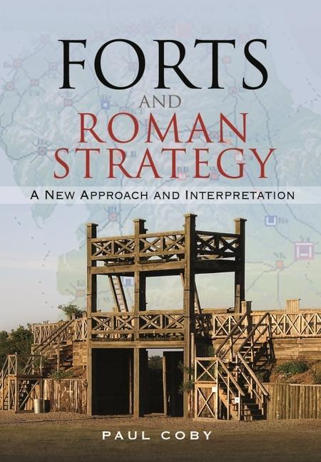 Cover: 9781526772107 | Forts and Roman Strategy | A New Approach and Interpretation | Coby