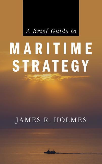 Cover: 9781682473818 | A Brief Guide to Maritime Strategy | James Holmes | Taschenbuch | 2020