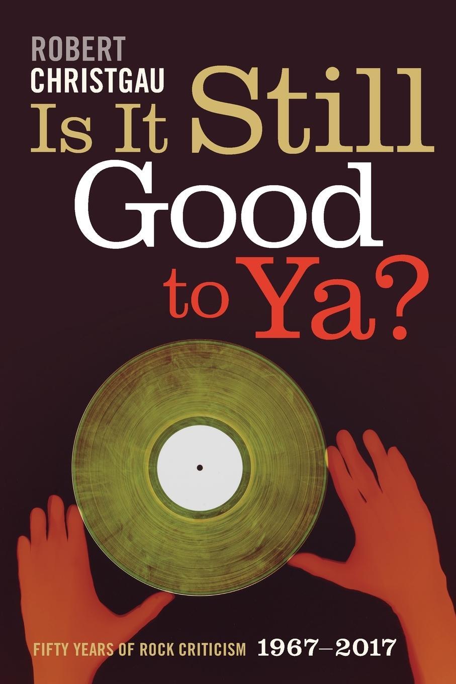 Cover: 9781478000228 | Is It Still Good to Ya? | Fifty Years of Rock Criticism, 1967-2017