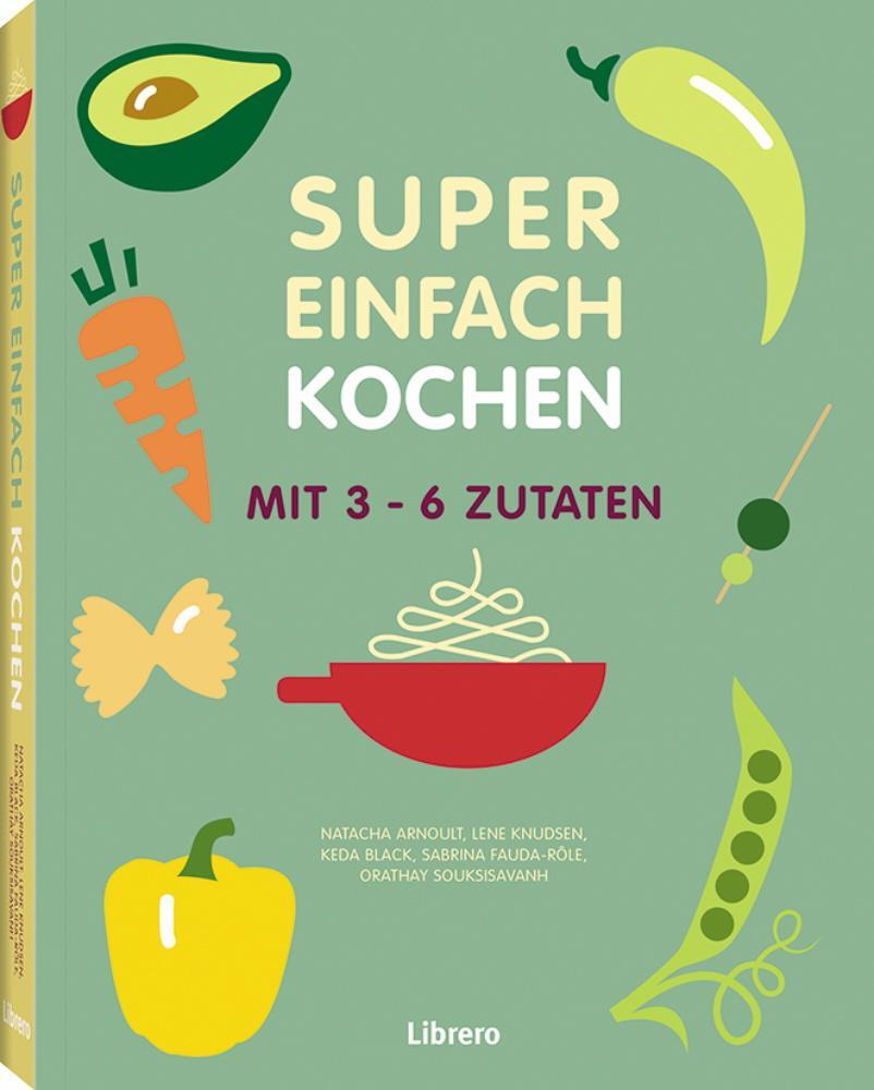 Cover: 9789463591270 | Super Einfach KOCHEN | Mit 3-6 Zutaten | Orathay Souksisavanh (u. a.)