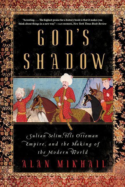 Cover: 9781324091028 | God's Shadow: Sultan Selim, His Ottoman Empire, and the Making of...