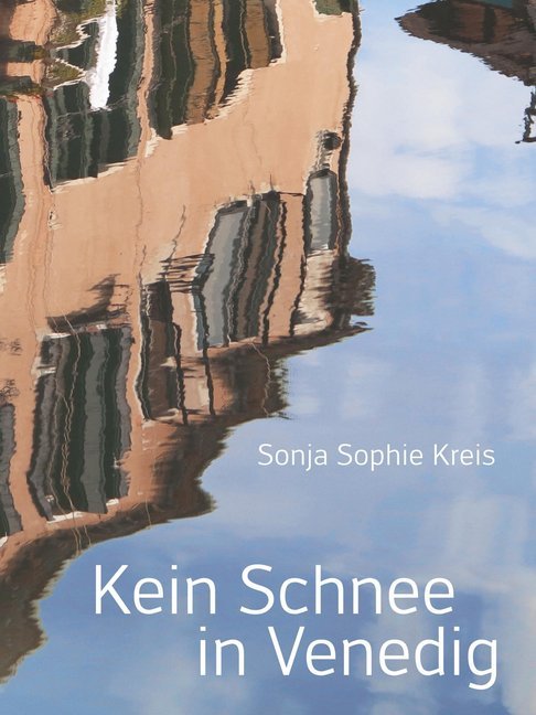 Cover: 9783906061160 | Kein Schnee in Venedig | Erzählung | Sonja Sophie Kreis | Taschenbuch