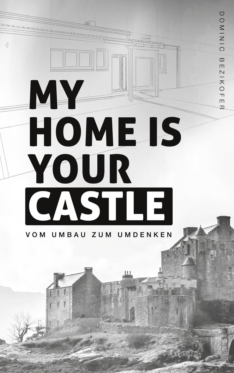 Cover: 9783756888443 | My home is your castle | Vom Umbau zum Umdenken | Dominic Bezikofer