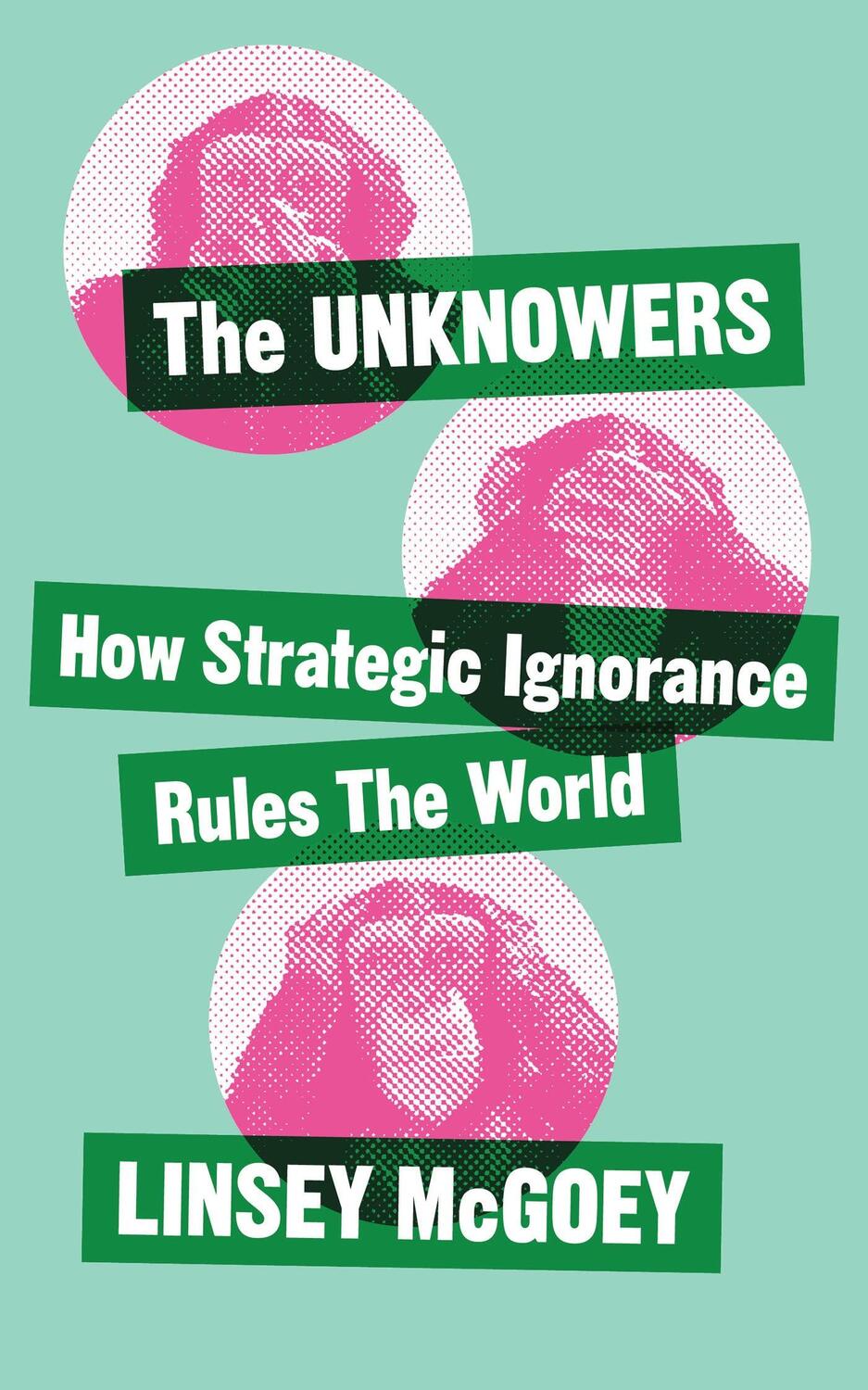 Cover: 9781780326351 | The Unknowers | How Strategic Ignorance Rules the World | McGoey