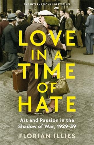 Cover: 9781800811140 | Love in a Time of Hate | Art and Passion in the Shadow of War, 1929-39