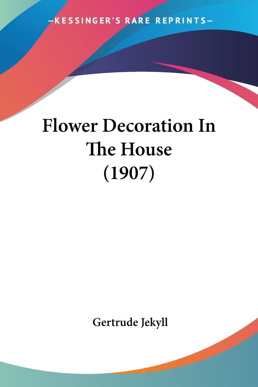 Cover: 9781120621016 | Flower Decoration In The House (1907) | Gertrude Jekyll | Taschenbuch