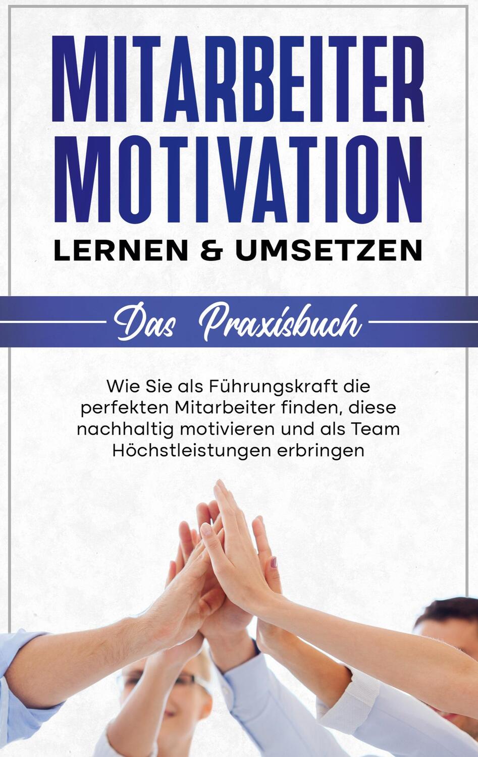 Cover: 9783754330838 | Mitarbeitermotivation lernen & umsetzen - Das Praxisbuch: Wie Sie...