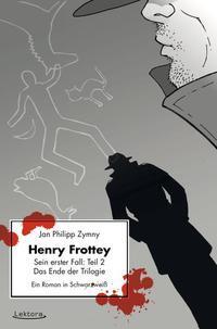 Cover: 9783954610204 | Henry Frottey - Sein erster Fall: Teil 2 - Das Ende der Trilogie