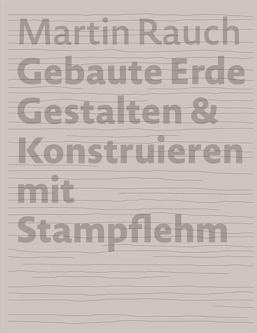 Cover: 9783955535711 | Martin Rauch: Gebaute Erde | Gestalten & Konstruieren mit Stampflehm