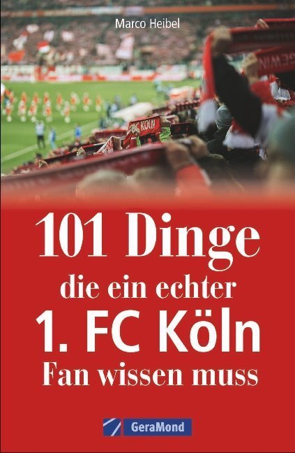 Cover: 9783964530523 | 101 Dinge, die ein echter 1. FC Köln-Fan wissen muss | Marco Heibel