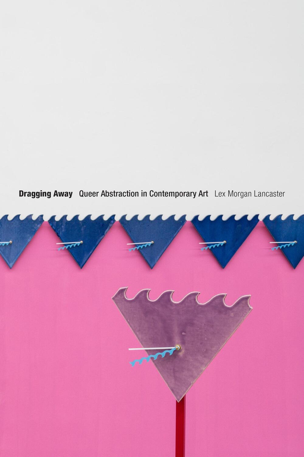 Cover: 9781478018674 | Dragging Away | Queer Abstraction in Contemporary Art | Lancaster