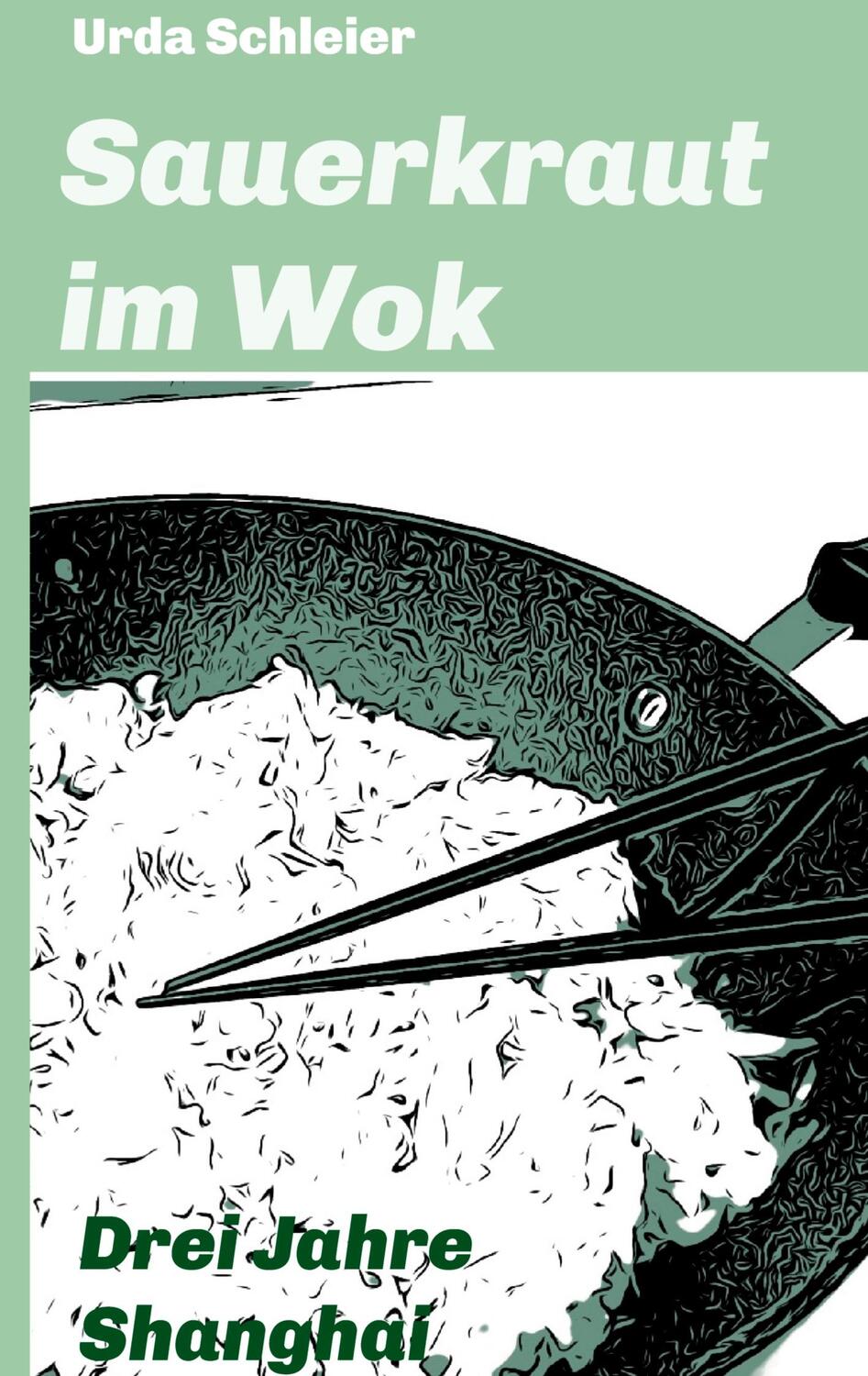 Cover: 9783347382862 | Sauerkraut im Wok | Drei Jahre Shanghai | Urda Schleier | Buch | 2021