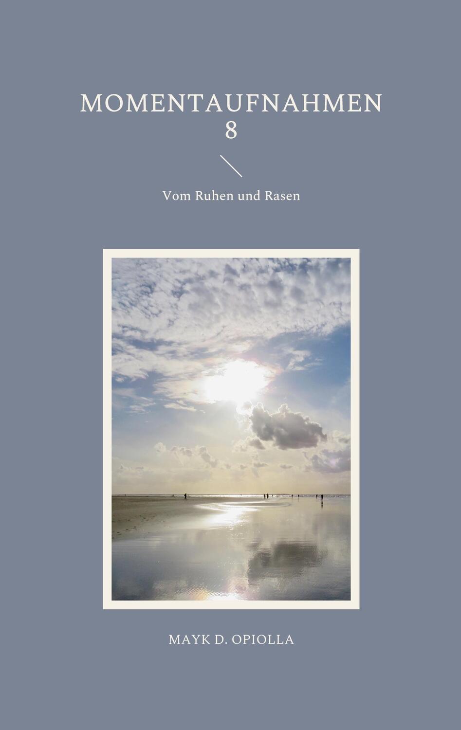 Cover: 9783754324233 | Momentaufnahmen 8 | Vom Ruhen und Rasen | Mayk D. Opiolla | Buch