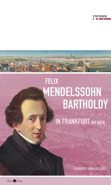 Cover: 9783945424742 | Felix Mendelssohn Bartholdy in Frankfurt am Main | Stationen 28 | Buch