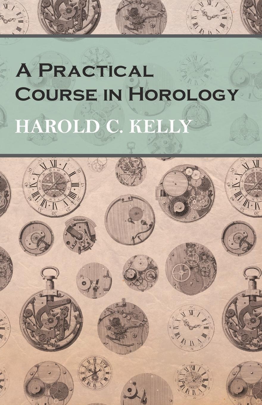 Cover: 9781473328488 | A Practical Course in Horology | Harold C. Kelly | Taschenbuch | 2016