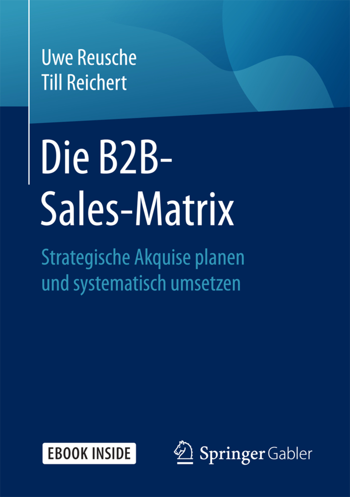 Cover: 9783658181765 | Die B2B-Sales-Matrix, m. 1 Buch, m. 1 E-Book | Uwe Reusche (u. a.)