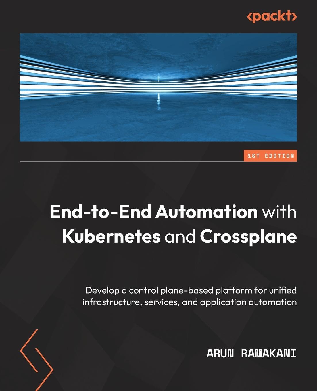 Cover: 9781801811545 | End-to-End Automation with Kubernetes and Crossplane | Arun Ramakani