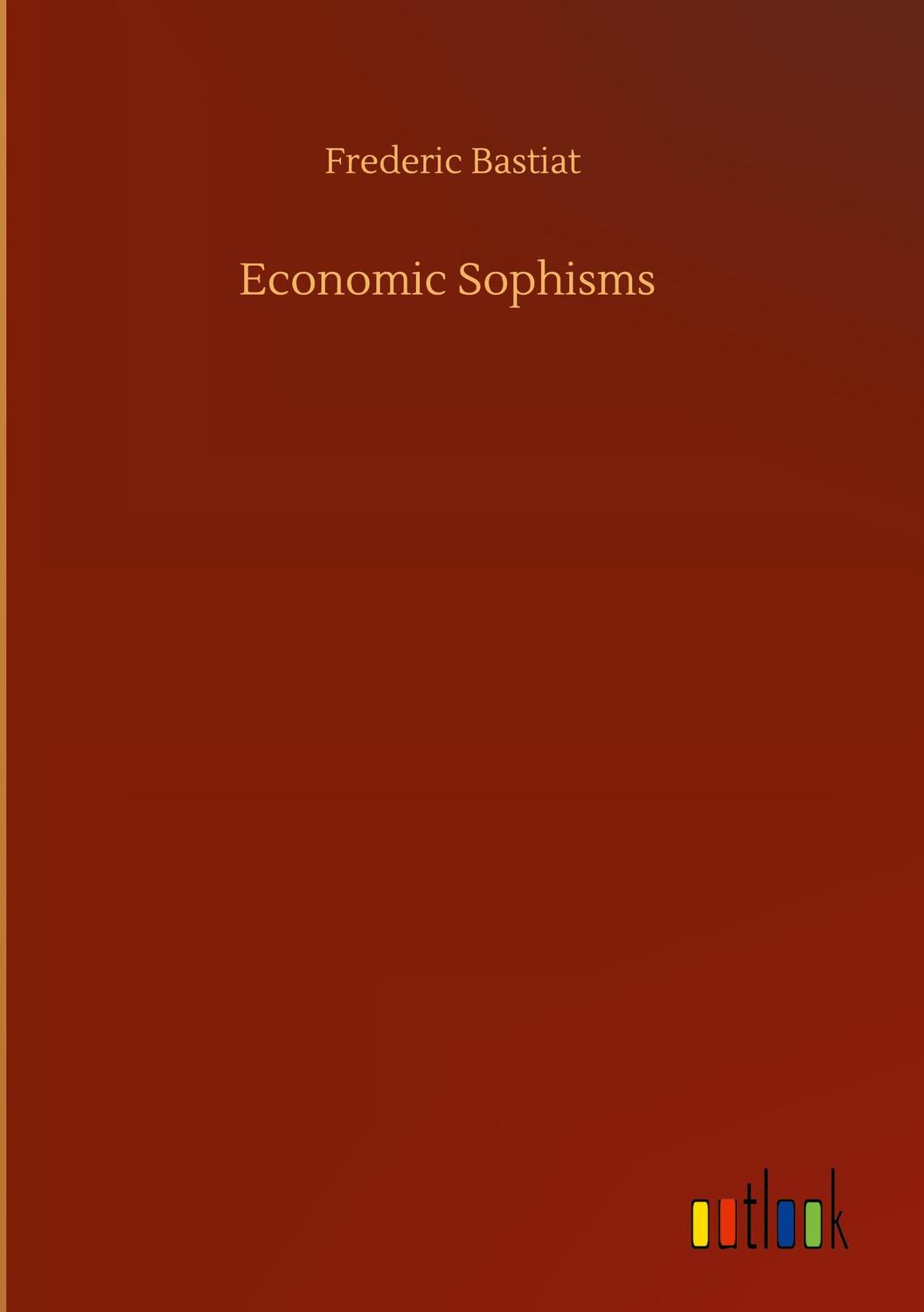Cover: 9783752392999 | Economic Sophisms | Frederic Bastiat | Buch | 224 S. | Englisch | 2020
