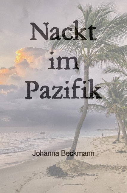 Cover: 9783750204102 | Nackt im Pazifik | Johanna Beckmann | Taschenbuch | Deutsch | epubli
