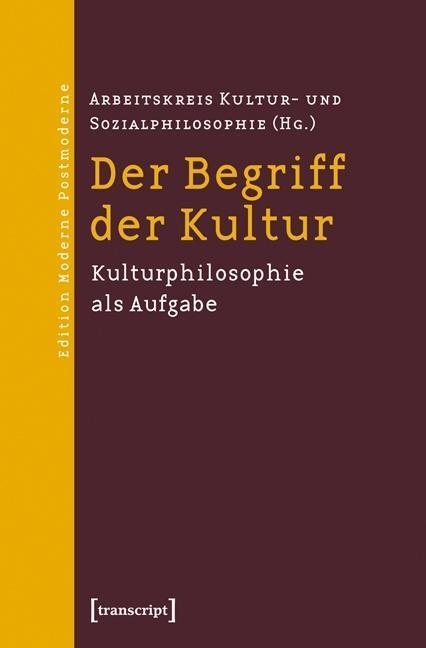 Cover: 9783837624144 | Der Begriff der Kultur | Arbeitskreis Kultur- und Sozialphilosophie