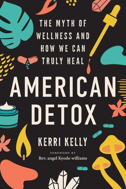 Cover: 9781623177249 | American Detox: The Myth of Wellness and How We Can Truly Heal | Kelly
