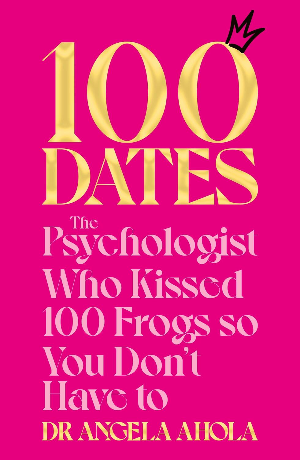 Cover: 9781035000272 | 100 Dates | The Psychologist Who Kissed 100 Frogs So You Don't Have To