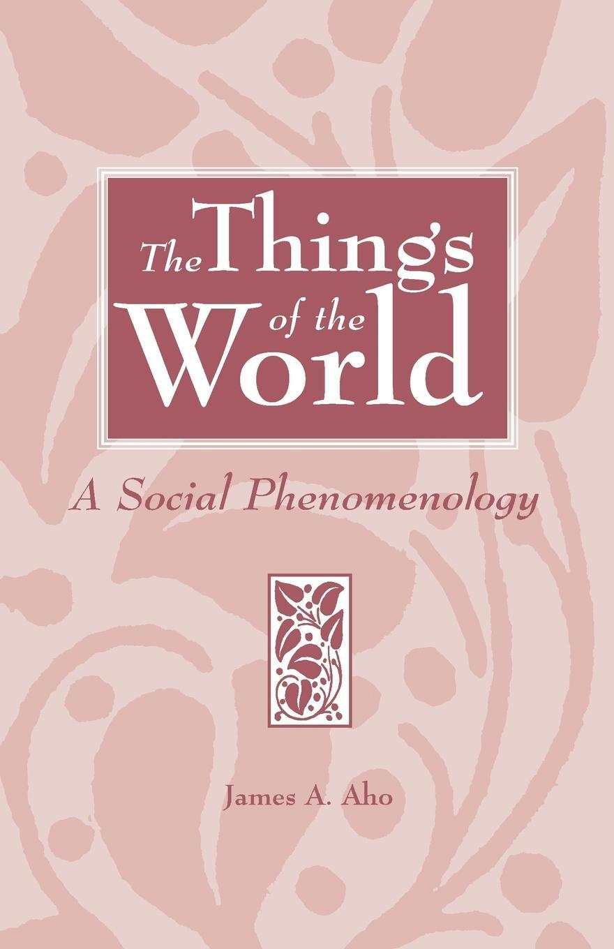 Cover: 9780275962487 | The Things of the World | A Social Phenomenology | James Alfred Aho