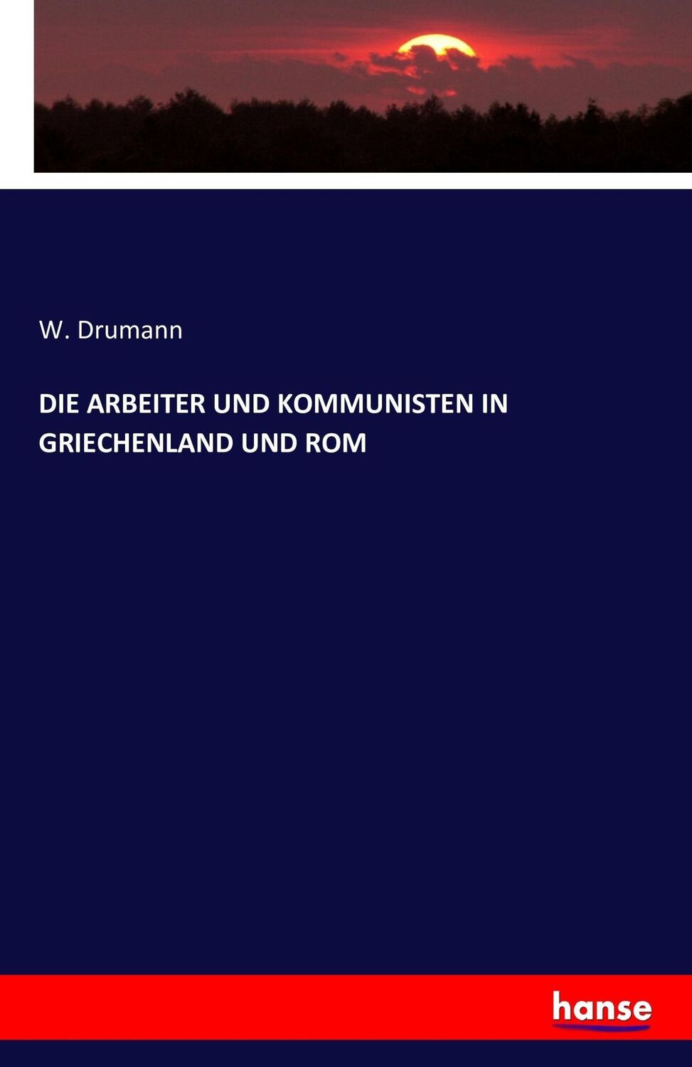 Cover: 9783742851383 | DIE ARBEITER UND KOMMUNISTEN IN GRIECHENLAND UND ROM | W. Drumann