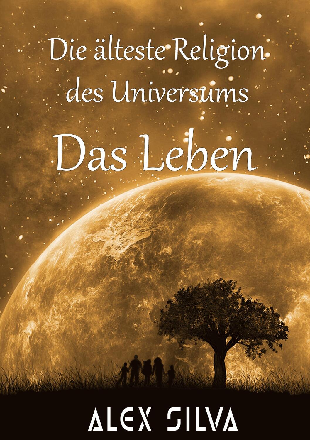 Cover: 9783753479064 | Die älteste Religion des Universums | Das Leben | Alex Silva | Buch