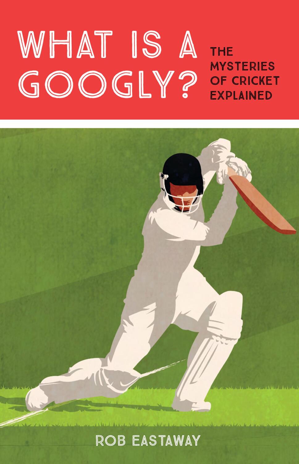 Cover: 9781911622147 | What is a Googly? | The Mysteries of Cricket Explained | Rob Eastaway