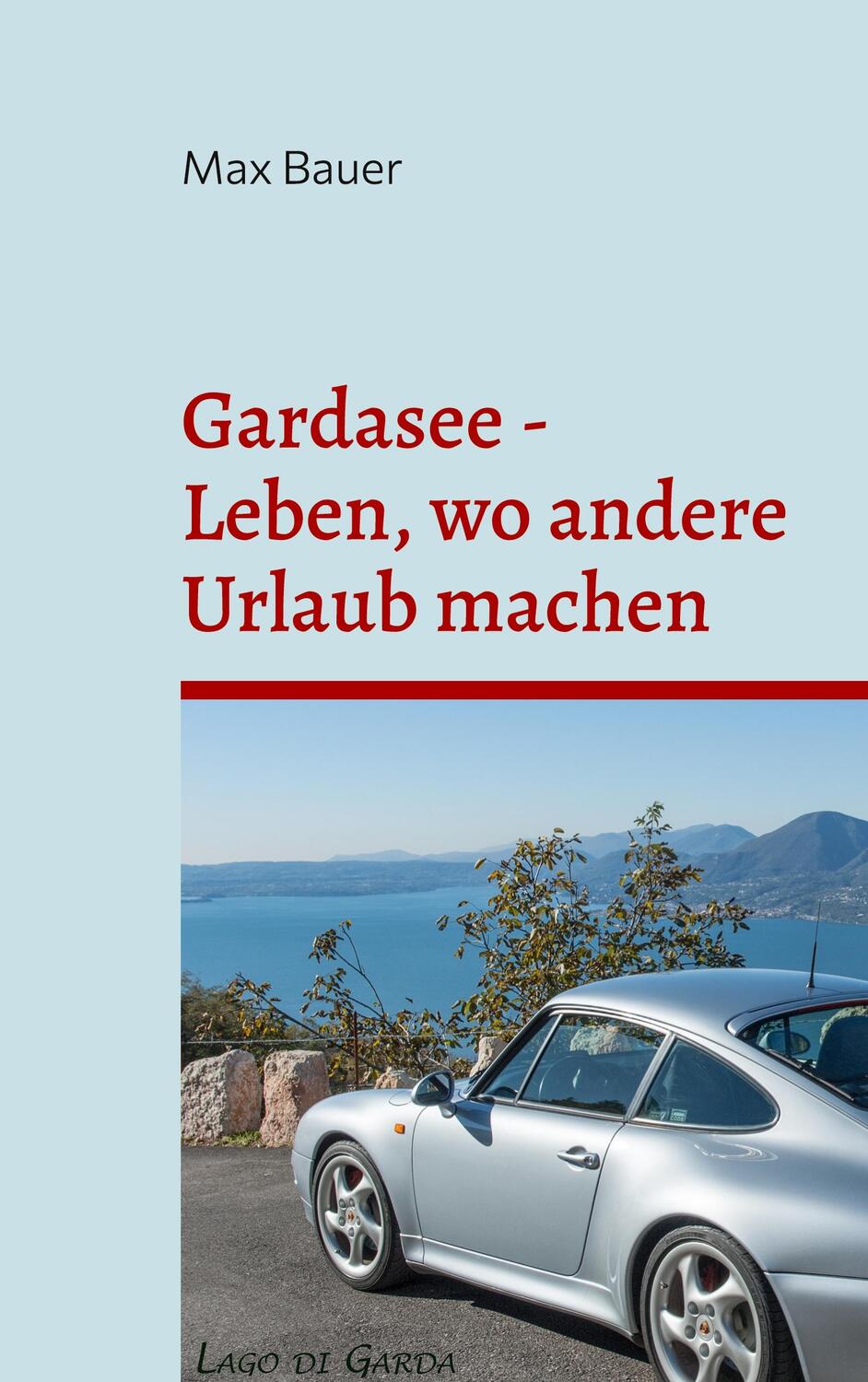 Cover: 9783755796442 | Gardasee - Leben, wo andere Urlaub machen | Max Bauer | Taschenbuch