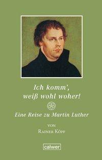 Cover: 9783766843425 | Ich komm, weiß wohl woher! | Eine Reise zu Martin Luther | Rainer Köpf