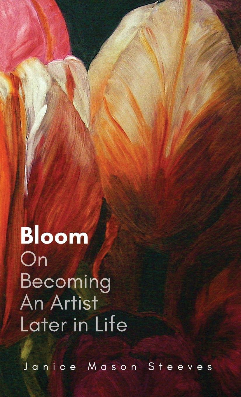 Cover: 9781039182363 | Bloom | On Becoming An Artist Later in Life | Janice Mason Steeves