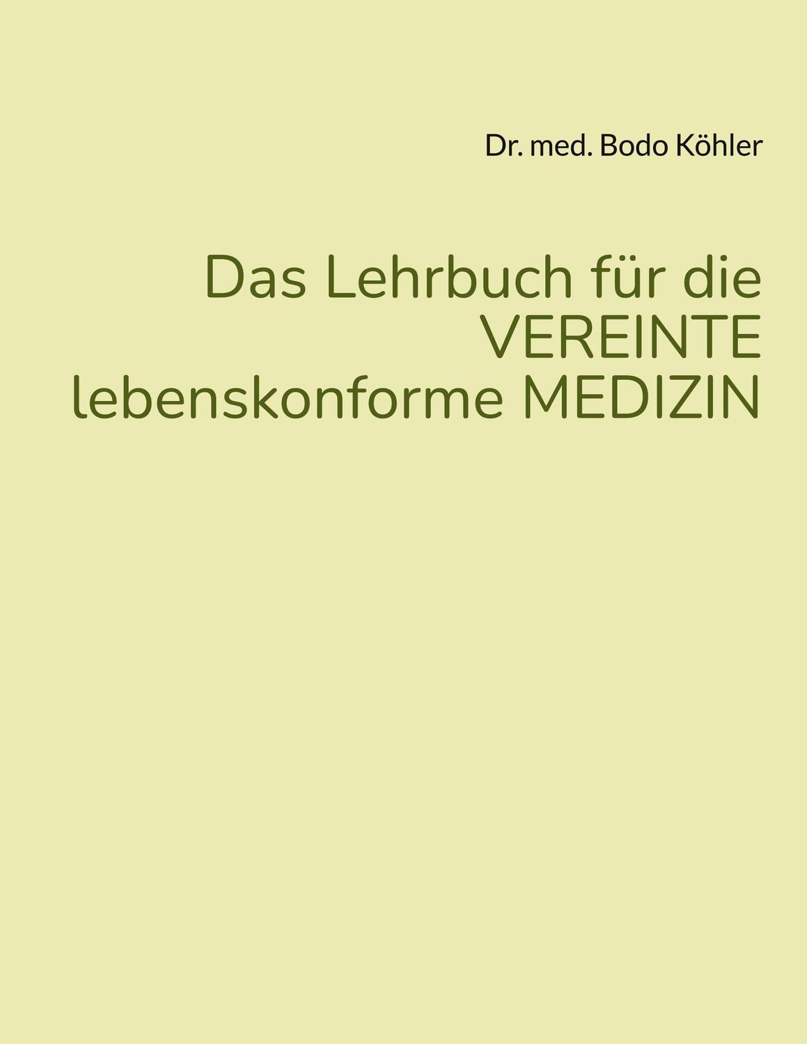 Cover: 9783752835915 | Das Lehrbuch für die VEREINTE lebenskonforme MEDIZIN | Bodo Köhler