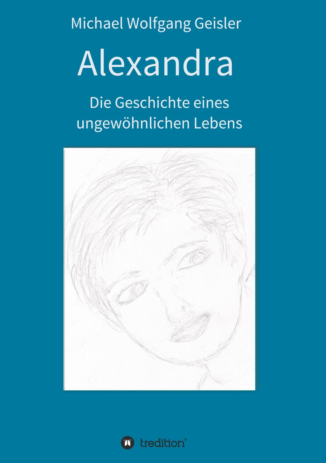 Cover: 9783347397644 | Alexandra - die Geschichte eines ungewöhnlichen Lebens | Geisler