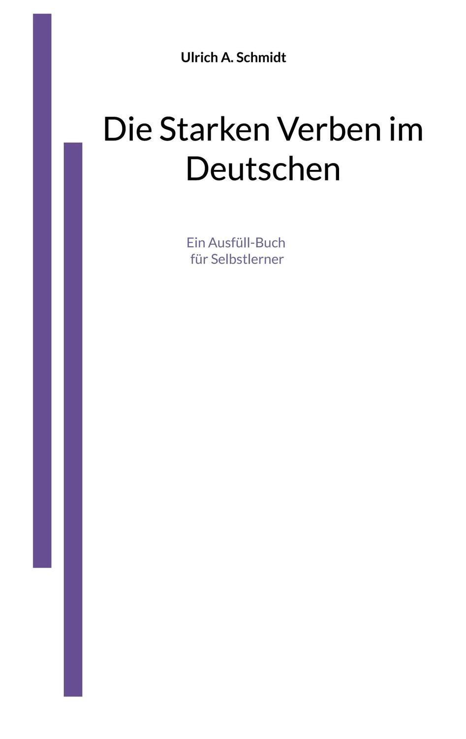 Cover: 9783757863210 | Die Starken Verben im Deutschen | Ein Ausfüll-Buch | Ulrich A. Schmidt