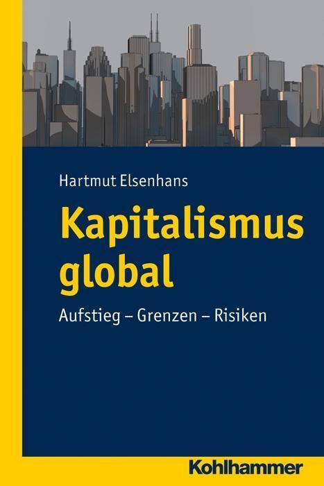 Cover: 9783170224278 | Kapitalismus global | Aufstieg, Grenzen, Risiken | Hartmut Elsenhans