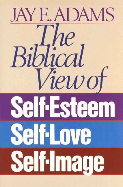 Cover: 9780890815533 | The Biblical View of Self-Esteem, Self-Love, and Self-Image | Adams