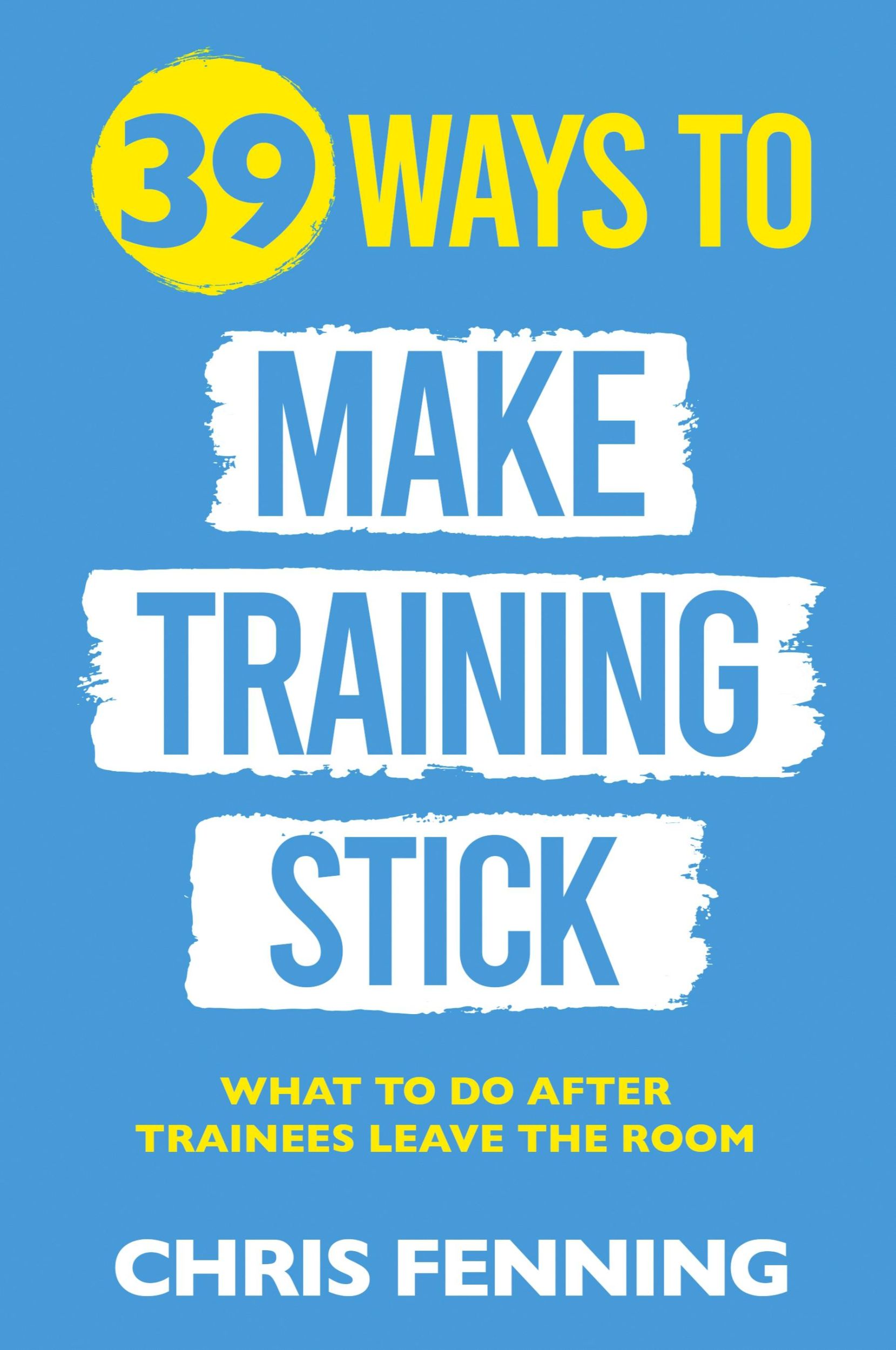 Cover: 9781916818019 | 39 Ways to Make Training Stick | Chris Fenning | Taschenbuch | 2024