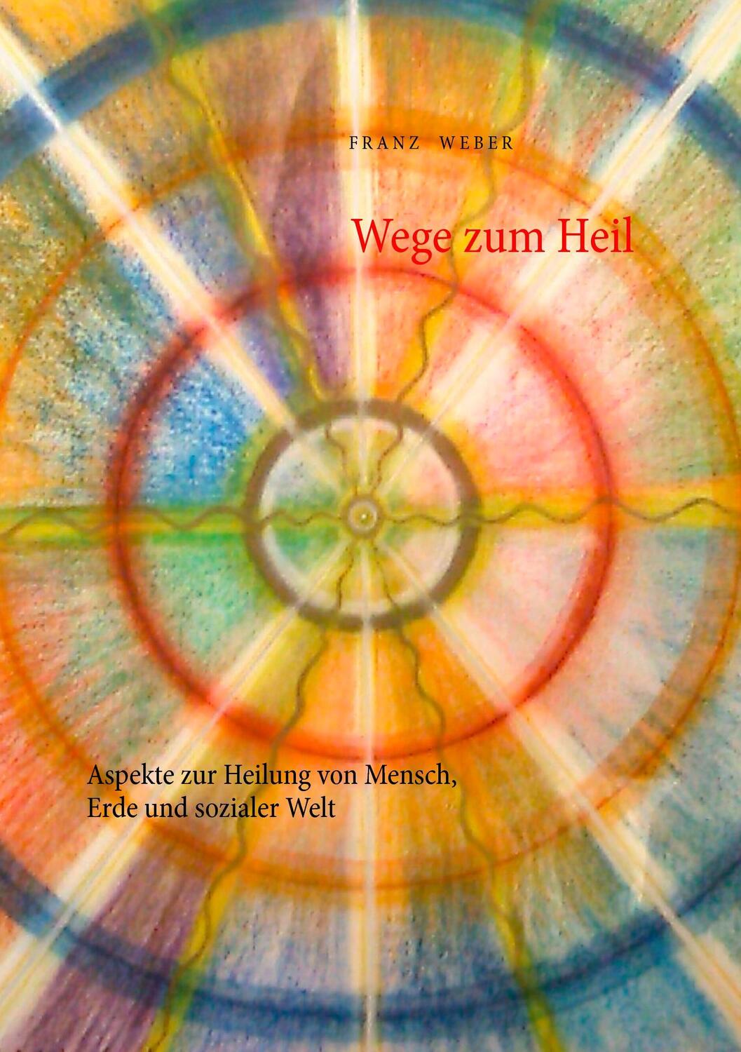 Cover: 9783735740632 | Wege zum Heil | Aspekte zur Heilung von Mensch, Erde und sozialer Welt