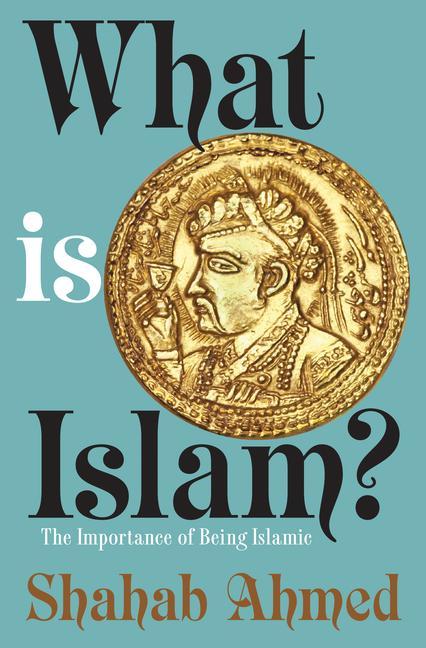 Cover: 9780691164182 | What Is Islam? | The Importance of Being Islamic | Shahab Ahmed | Buch