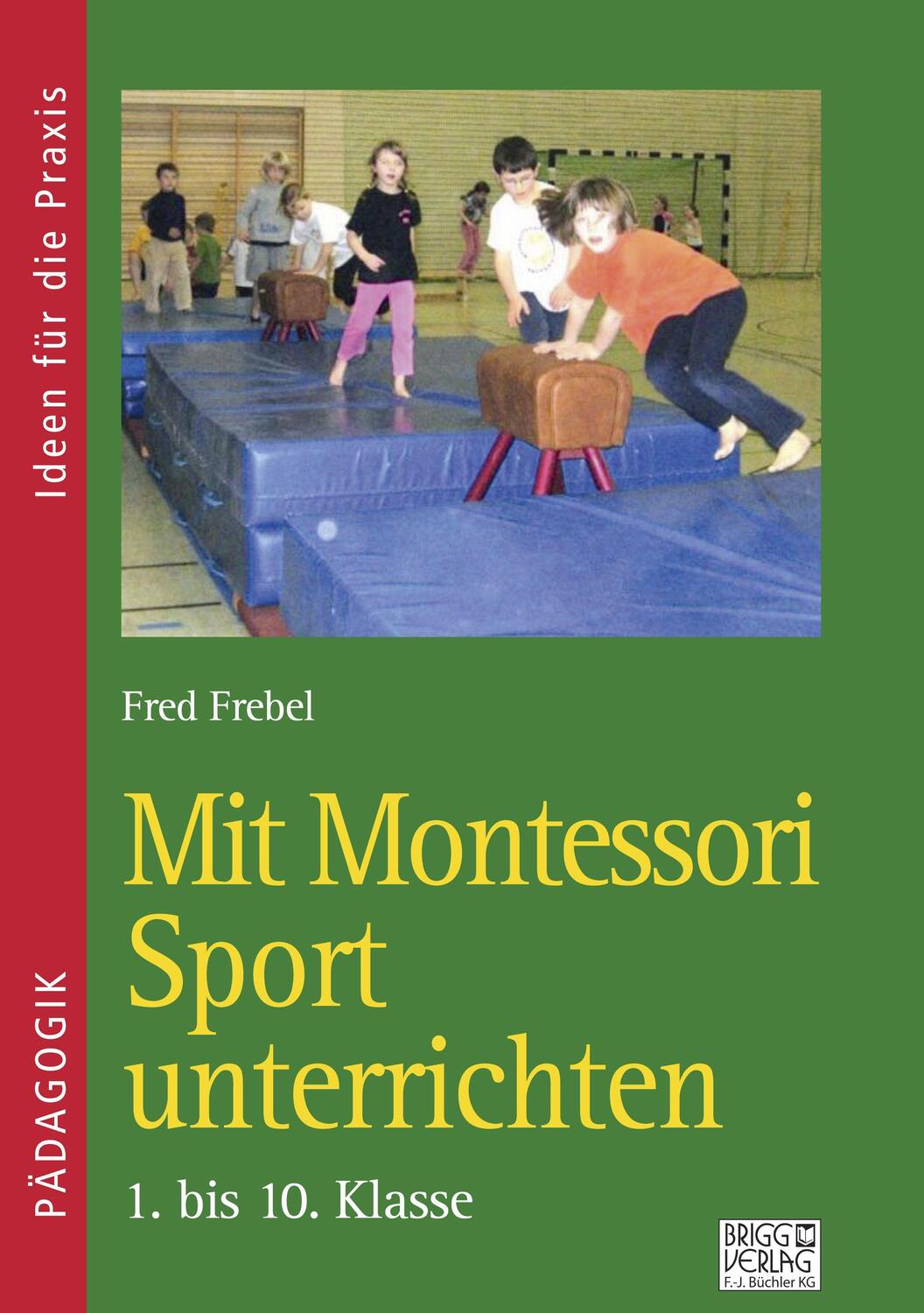 Cover: 9783956603891 | Mit Montessori Sport unterrichten | 4. bis 10. Klasse | Fred Frebel