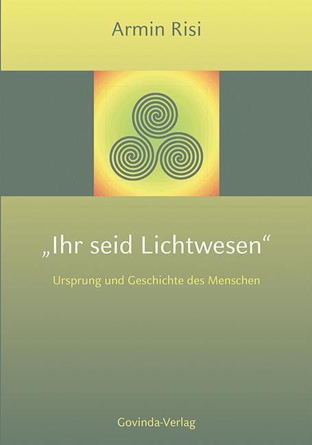 Cover: 9783905831276 | Ihr seid Lichtwesen | Ursprung und Geschichte des Menschen. | Risi