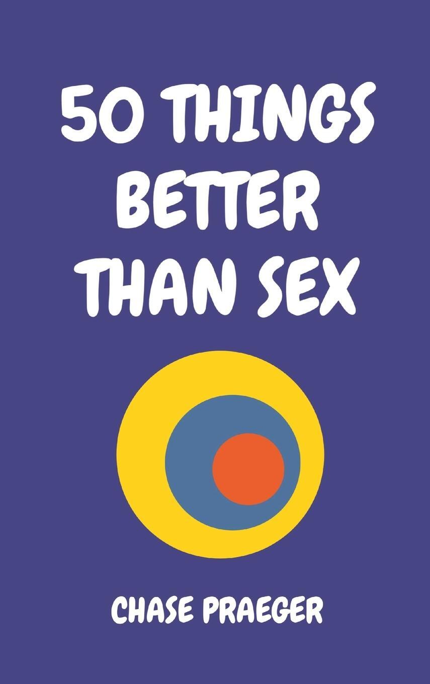 Cover: 9781088021217 | 50 THINGS BETTER THAN SEX | Chase Praeger | Buch | Englisch | 2022