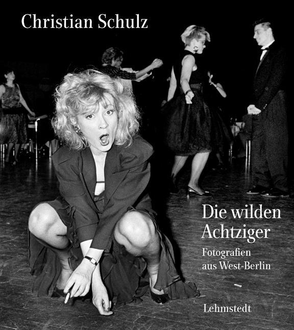 Cover: 9783957970411 | Die wilden Achtziger | Fotografien aus West-Berlin | Christian Schulz